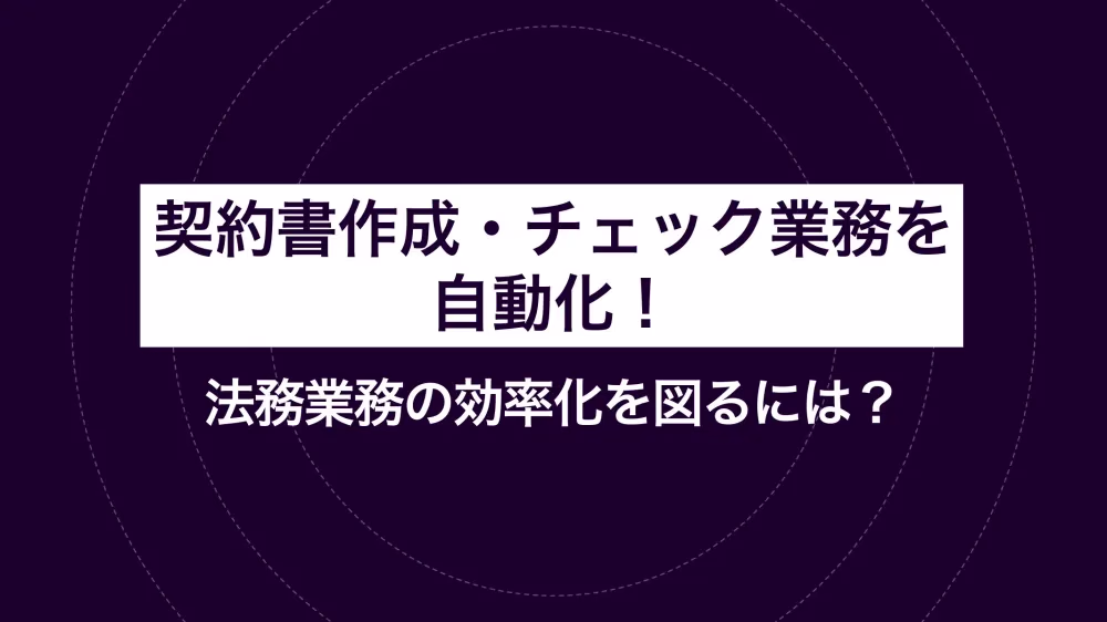 契約書作成・チェック業務を自動化！法務業務の効率化を図るには？