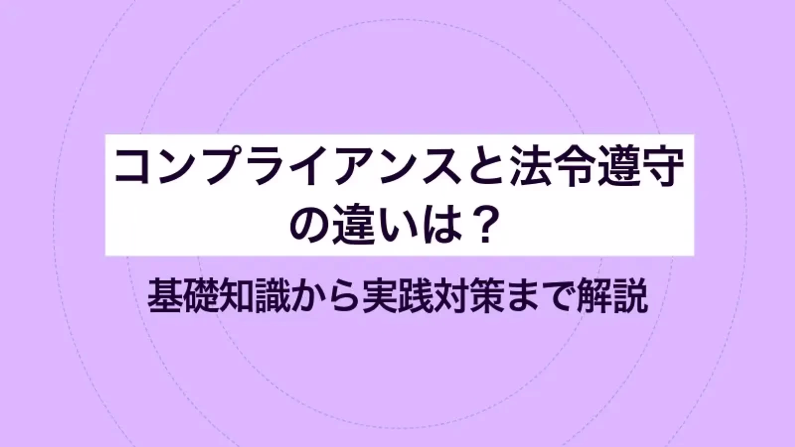 コンプライアンスと法令遵守の違いは? 基礎知識から実践対策まで解説