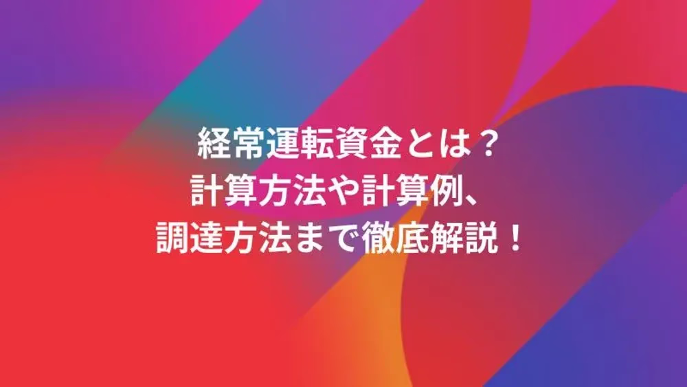 経常運転資金とは？計算方法や計算例、調達方法まで徹底解説！