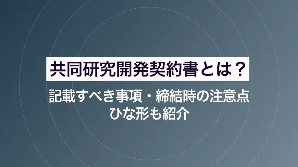 共同研究開発契約書とは？記載すべき事項・締結時の注意点・ひな形も紹介