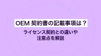 OEM契約書の記載事項は？ライセンス契約との違いや注意点を解説