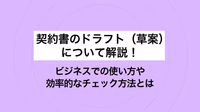 契約書のドラフト（草案）について解説！ビジネスでの使い方や効率的なチェック方法とは