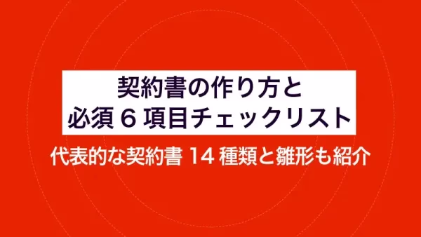 契約書の作り方と必須6項目チェックリスト｜代表的な契約書14種類と雛形も紹介