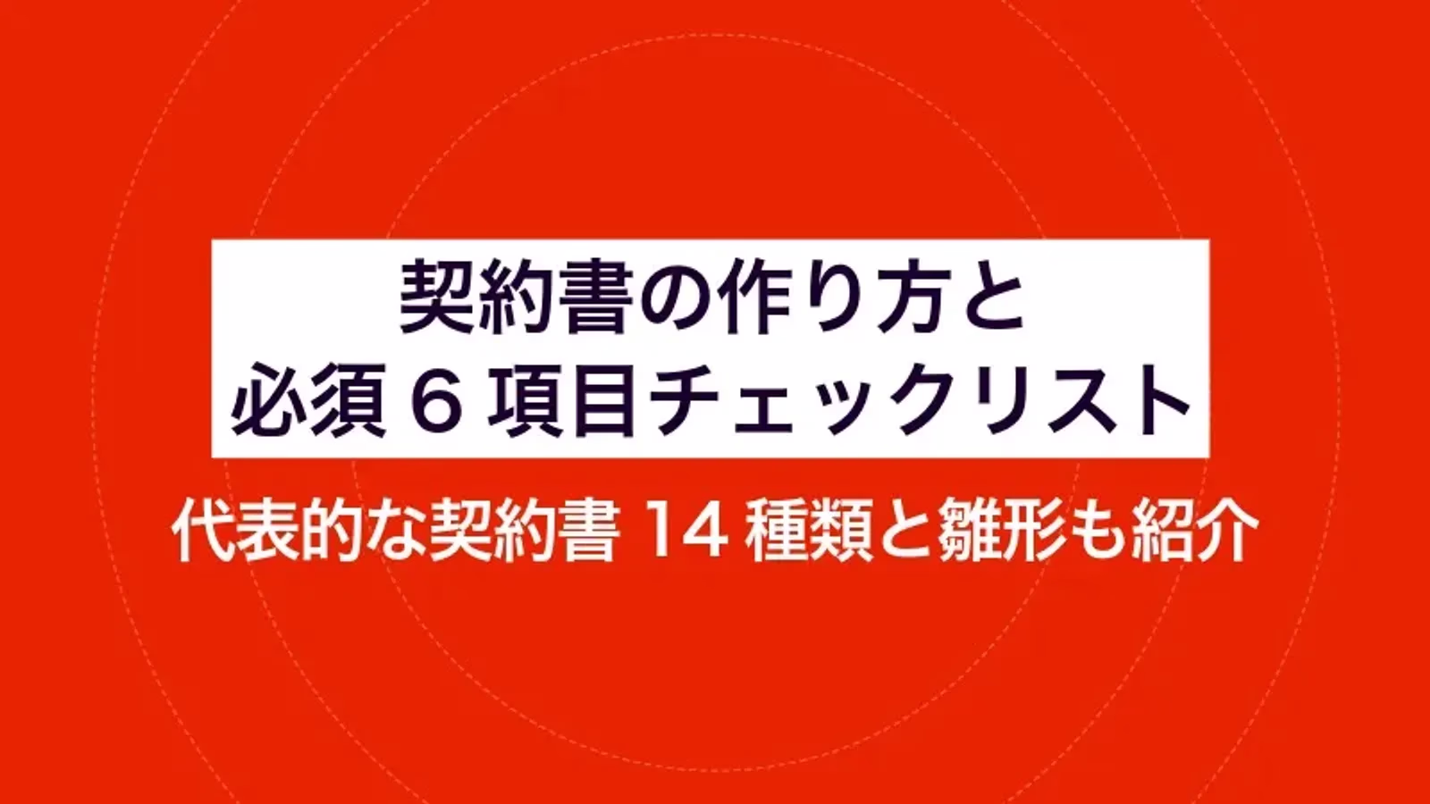 契約書の作り方と必須6項目チェックリスト|代表的な契約書14種類と雛形も紹介