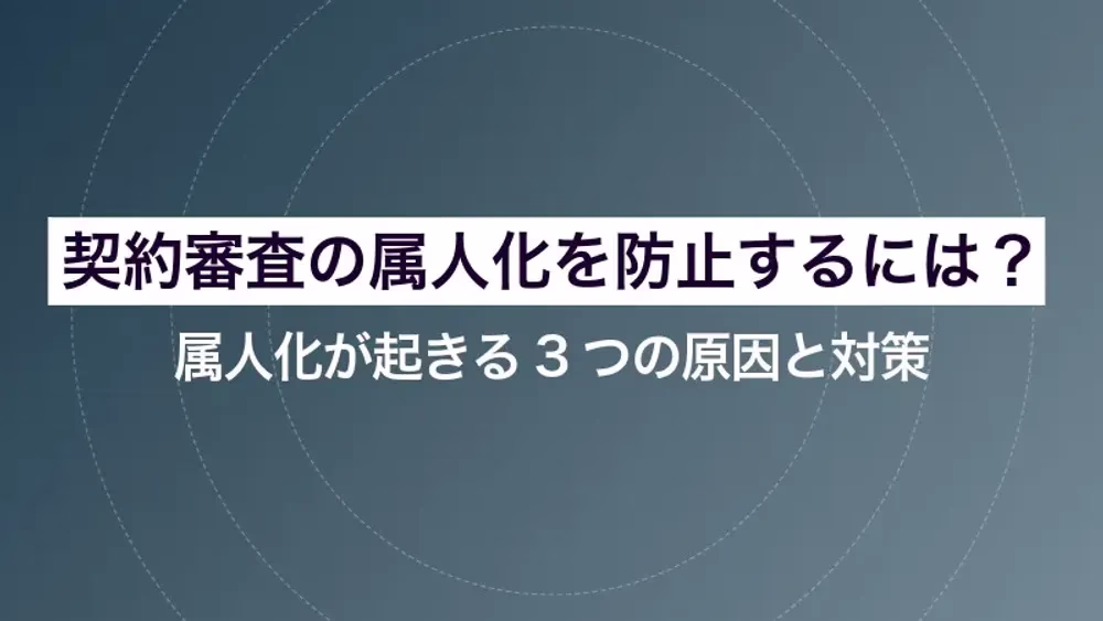 契約審査の属人化を防止するには？属人化が起きる3つの原因と対策