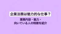 企業法務は魅力的な仕事？業務内容・魅力・向いている人の特徴を紹介