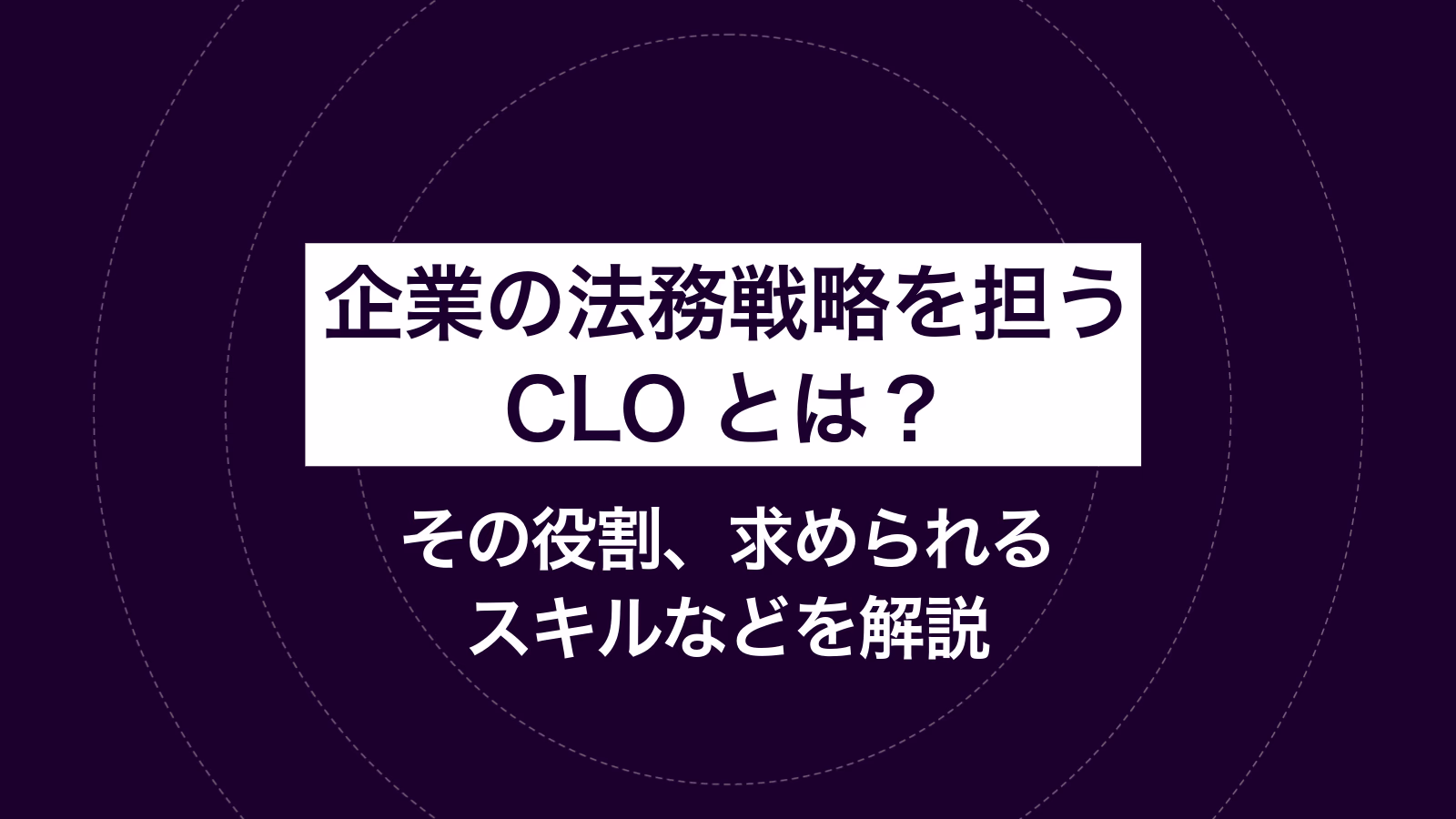 企業の法務戦略を担うCLOとは？ その役割、求められるスキルなどを解説