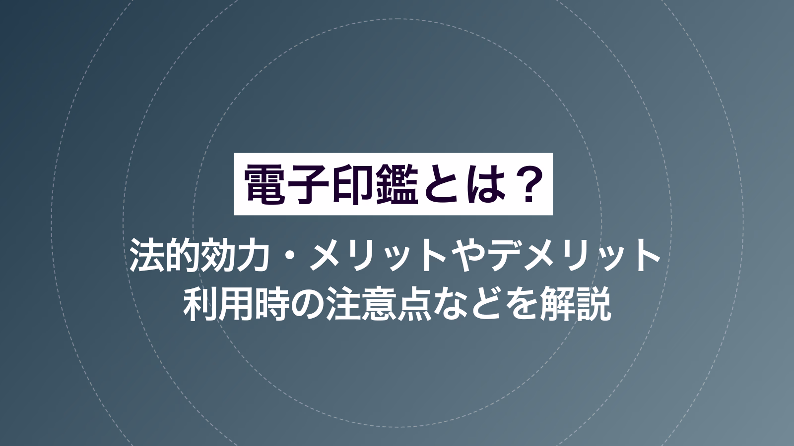 電子印鑑とは？法的効力・メリットやデメリット・利用時の注意点などを解説