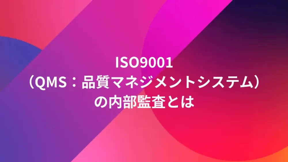 ISO9001（QMS：品質マネジメントシステム）の内部監査とは