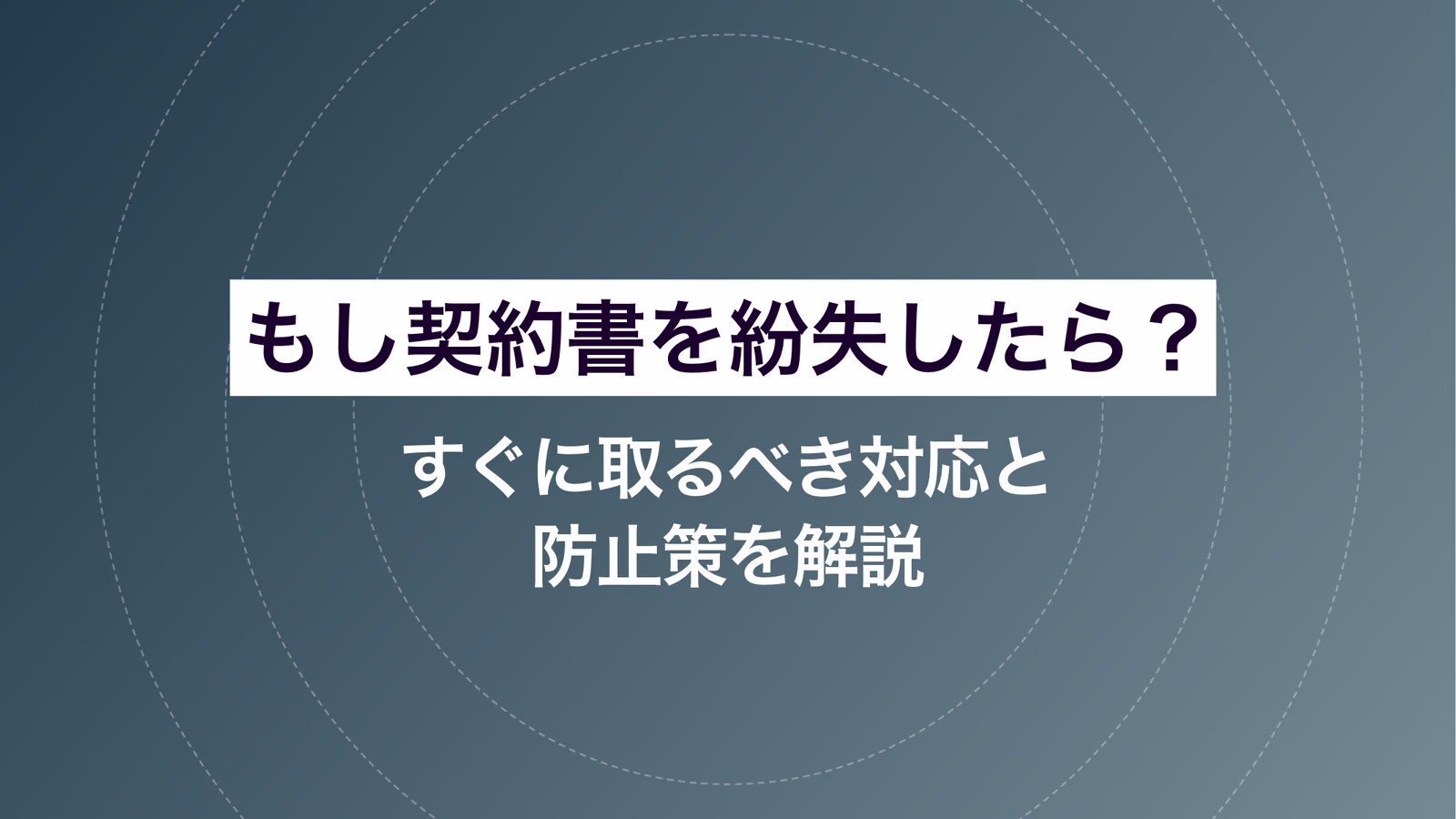 もし契約書を紛失したら?すぐに取るべき対応と防止策を解説