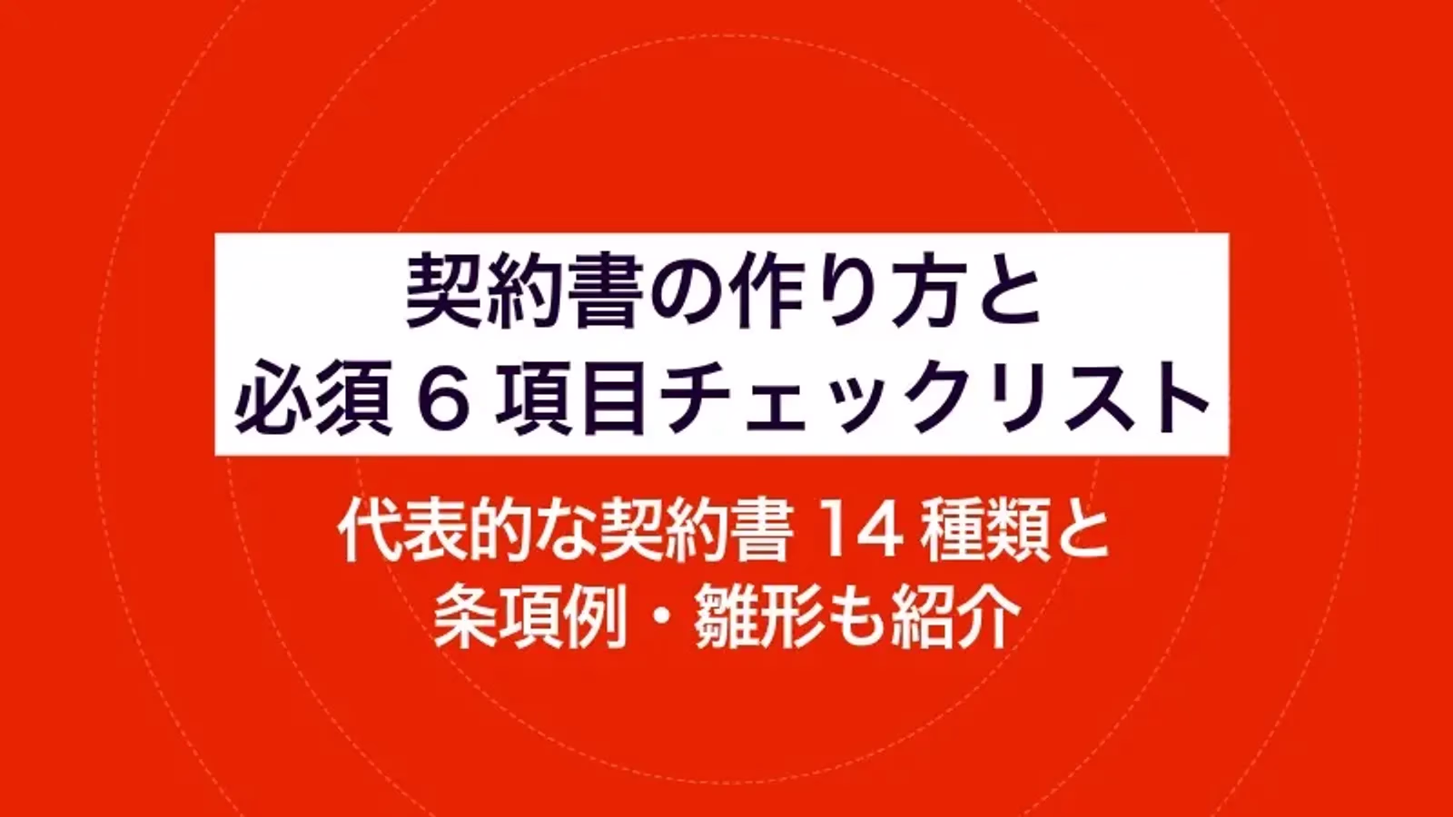 契約書の作り方と必須6項目チェックリスト｜代表的な契約書14種類と条項例・雛形も紹介