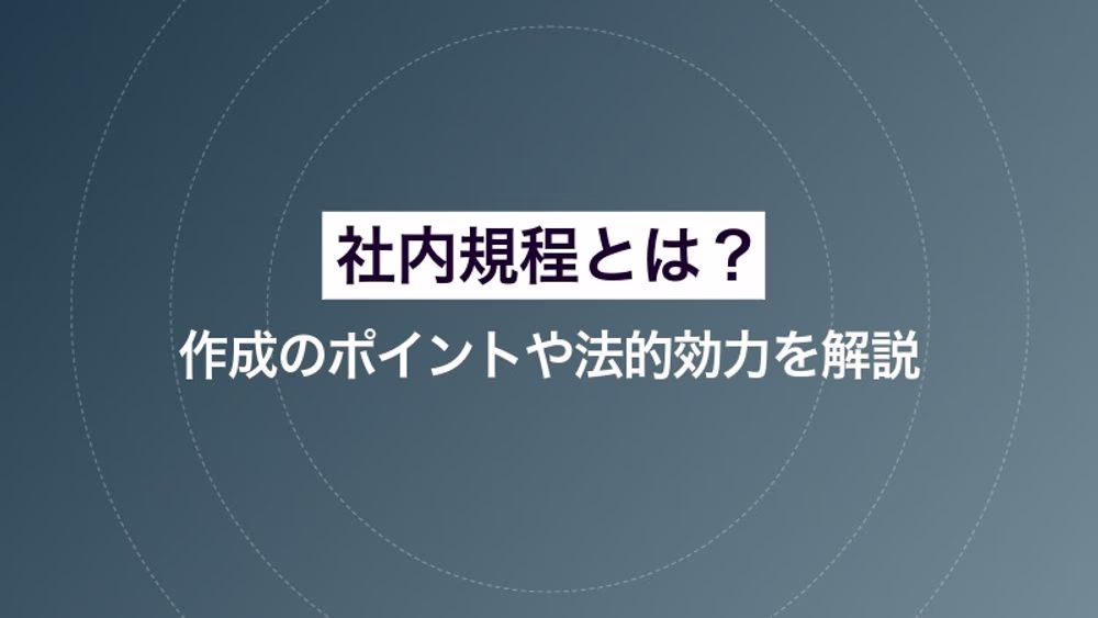 社内規程とは？ 作成のポイントや法的効力を解説