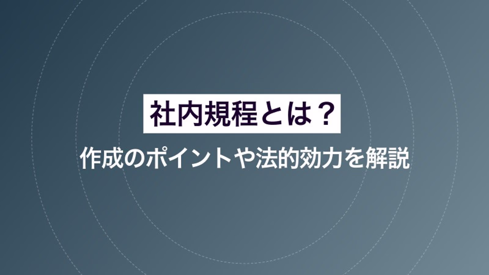 社内規程とは? 作成のポイントや法的効力を解説
