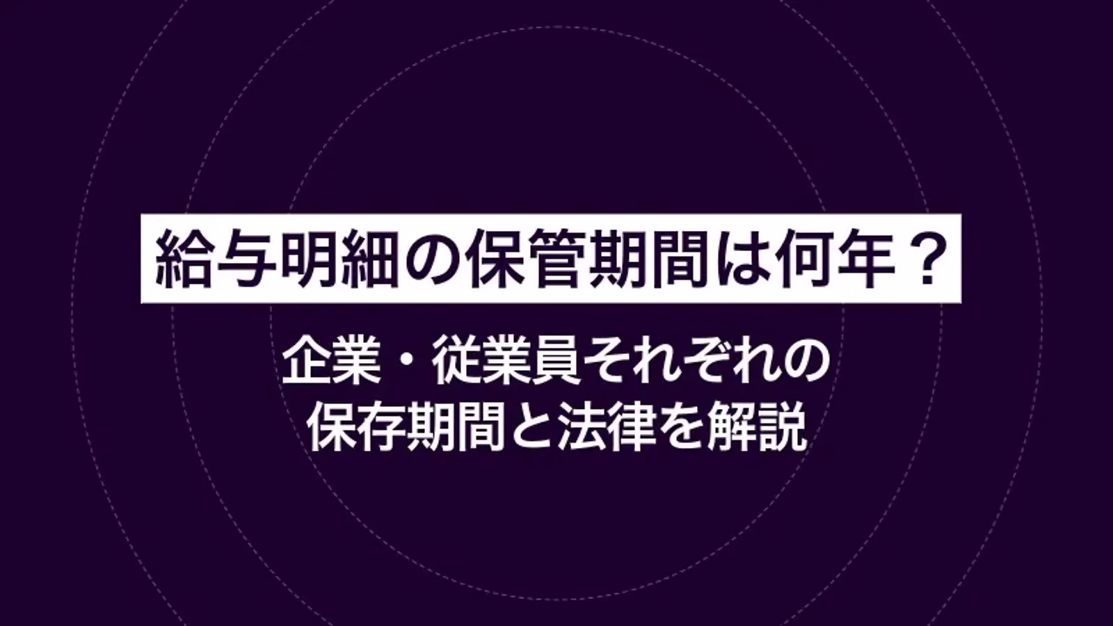 給与明細の保管期間は何年？企業・従業員それぞれの保存期間と法律を解説