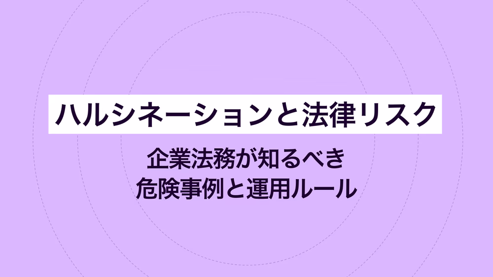 ハルシネーションと法律リスク｜企業法務が知るべき危険事例と運用ルール