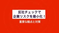 反社チェックで企業リスクを最小化！ 重要な観点と対策