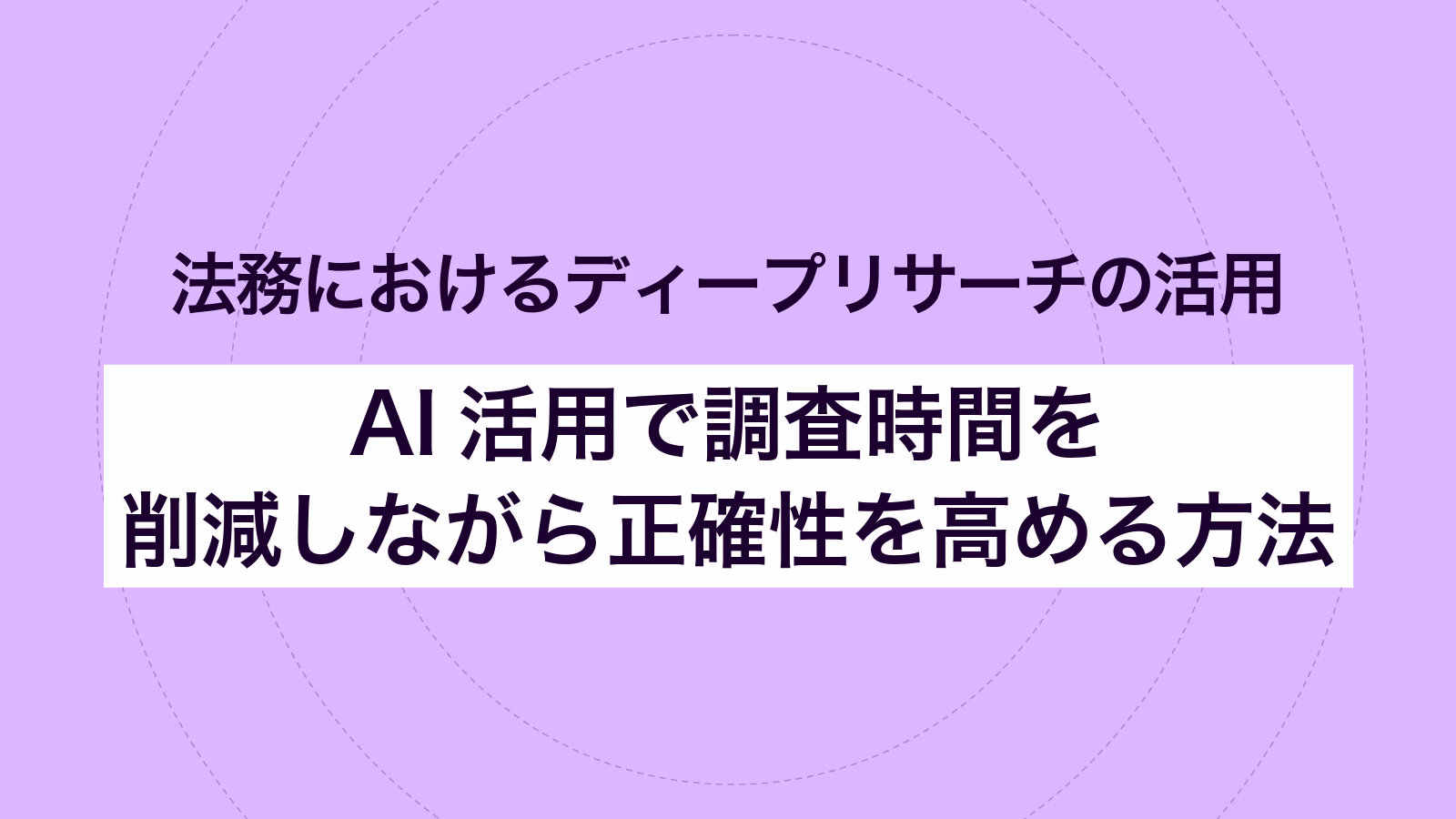 法務におけるディープリサーチの活用｜AI活用で調査時間を削減しながら正確性を高める方法