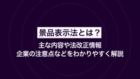 景品表示法とは？ 主な内容や法改正情報、企業の注意点などをわかりやすく解説