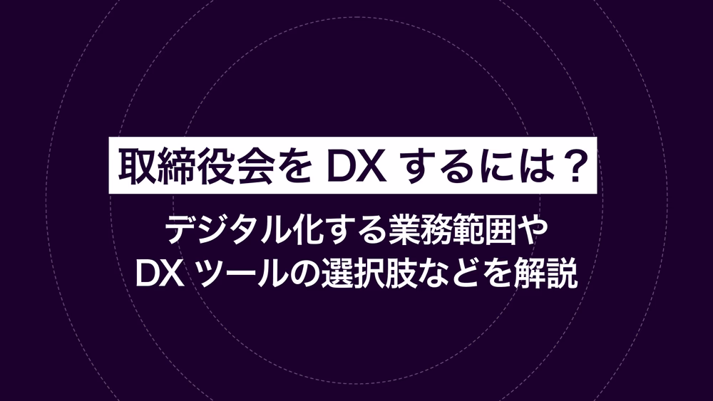 取締役会をDXするには？｜デジタル化する業務範囲やDXツールの選択肢などを解説