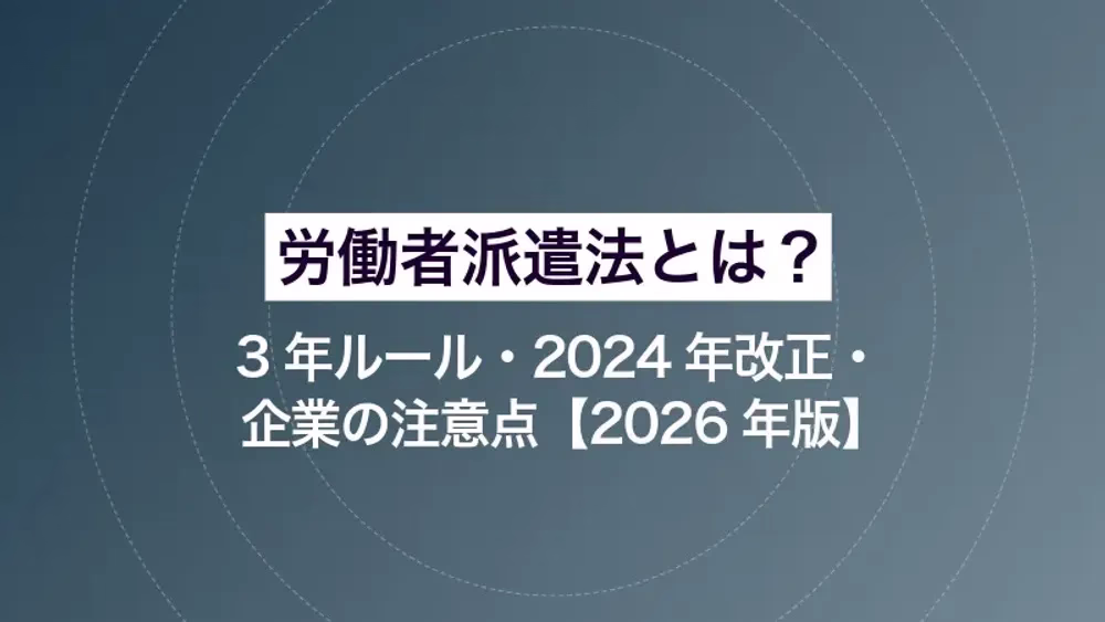 労働者派遣法とは？3年ルール・2024年改正・企業の注意点【2026年版】