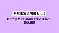 全部事項証明書とは？ 取得方法や登記事項証明書との違いを徹底解説