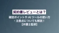 契約書レビューとは？確認ポイントやAIツールの使い方・注意点についても解説！【弁護士監修】