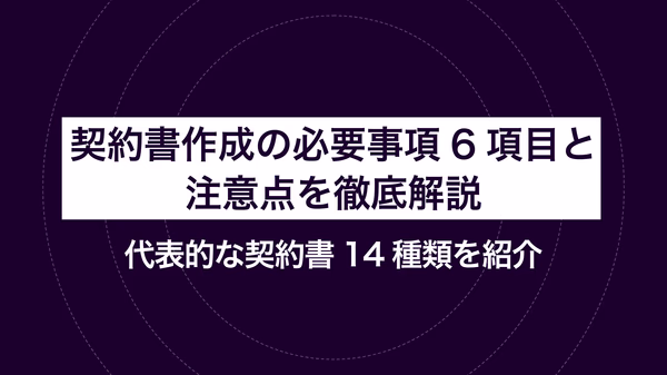 契約書作成の必要事項6項目と注意点を徹底解説｜代表的な契約書14種類を紹介