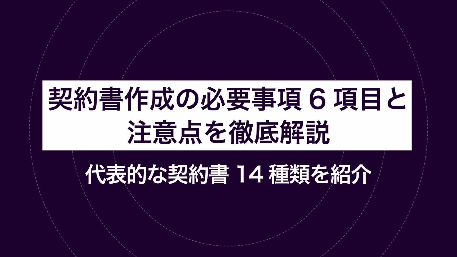 契約書作成の必要事項6項目と注意点を徹底解説|代表的な契約書14種類を紹介
