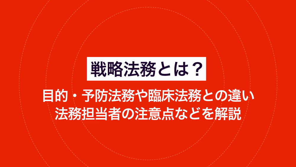 戦略法務とは？目的・予防法務や臨床法務との違い・法務担当者の注意点などを解説