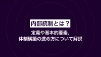 内部統制とは？定義や基本的要素、体制構築の進め方について解説