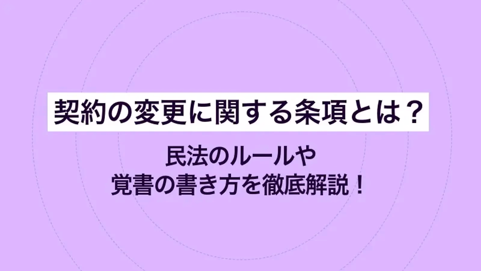 契約の変更に関する条項とは？ 民法のルールや覚書の書き方を徹底解説！
