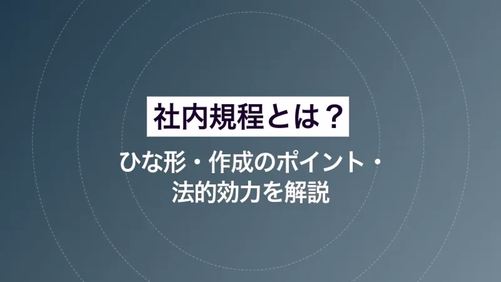 社内規程とは? ひな形・作成のポイント・法的効力を解説
