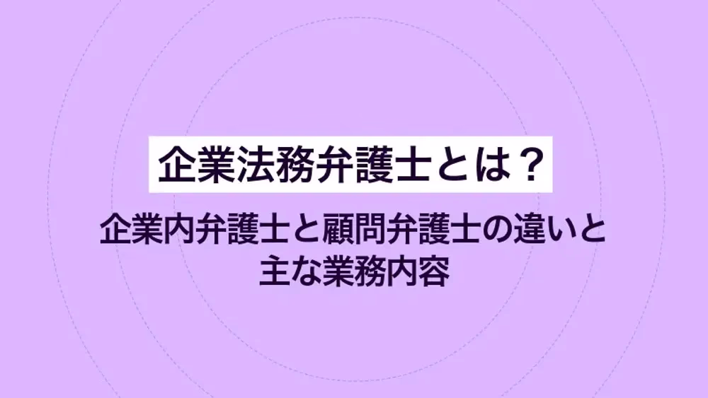 企業法務弁護士とは？企業内弁護士と顧問弁護士の違いと主な業務内容