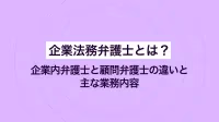 企業法務弁護士とは？企業内弁護士と顧問弁護士の違いと主な業務内容