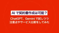 AIで契約書作成は可能？ ChatGPT、Geminiで試しつつ注意点やサービス比較をしてみた