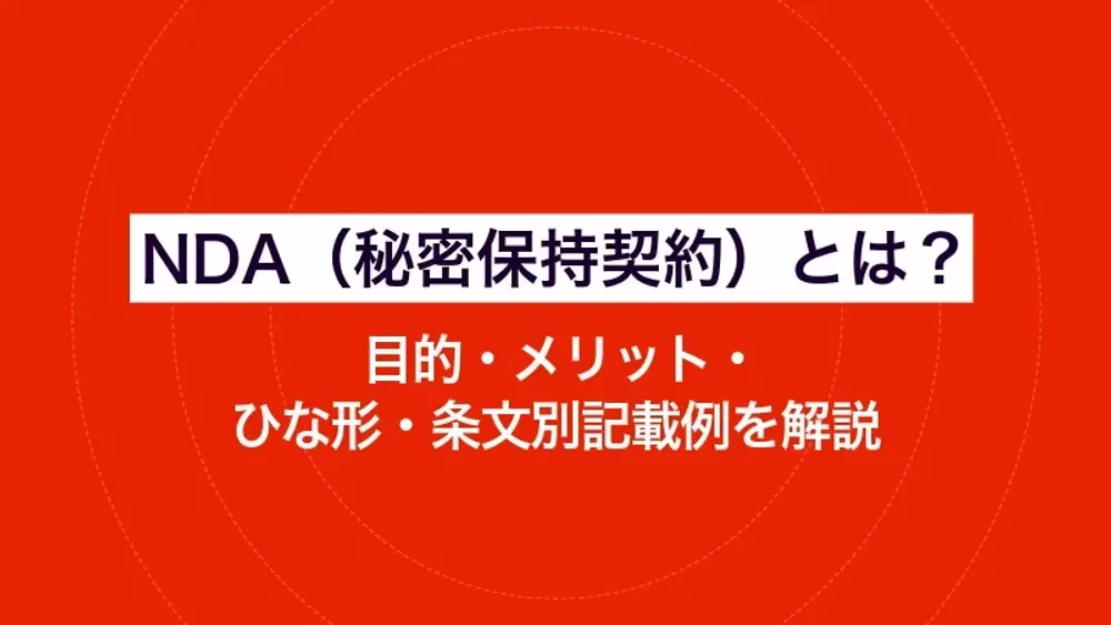NDA（秘密保持契約）とは？目的・メリット・ひな形・条文別記載例を解説