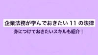 企業法務が学んでおきたい11の法律｜身につけておきたいスキルも紹介！