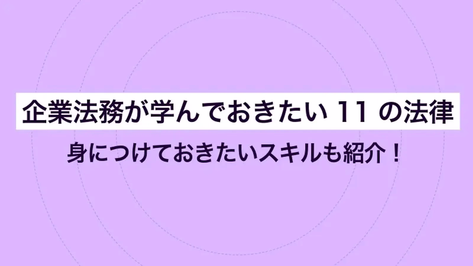 企業法務が学んでおきたい11の法律|身につけておきたいスキルも紹介!