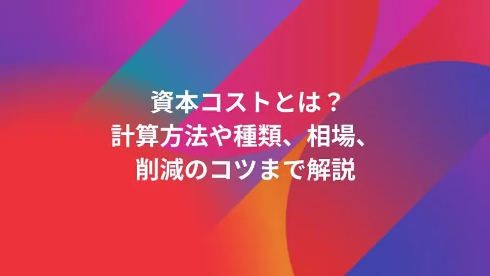 資本コストとは？計算方法や種類、相場、削減のコツまで解説