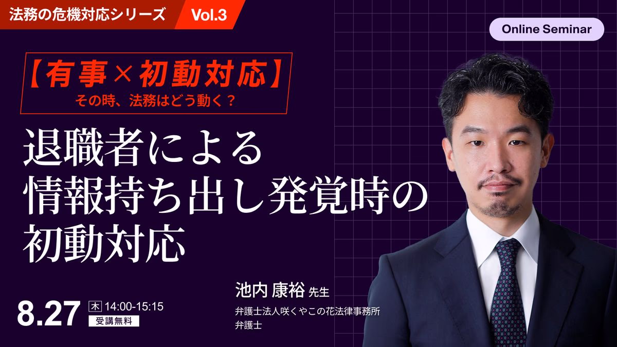 【有事×初動対応】その時、法務はどう動く？<br>発覚直後が勝負！退職者による情報持ち出しの初動対応