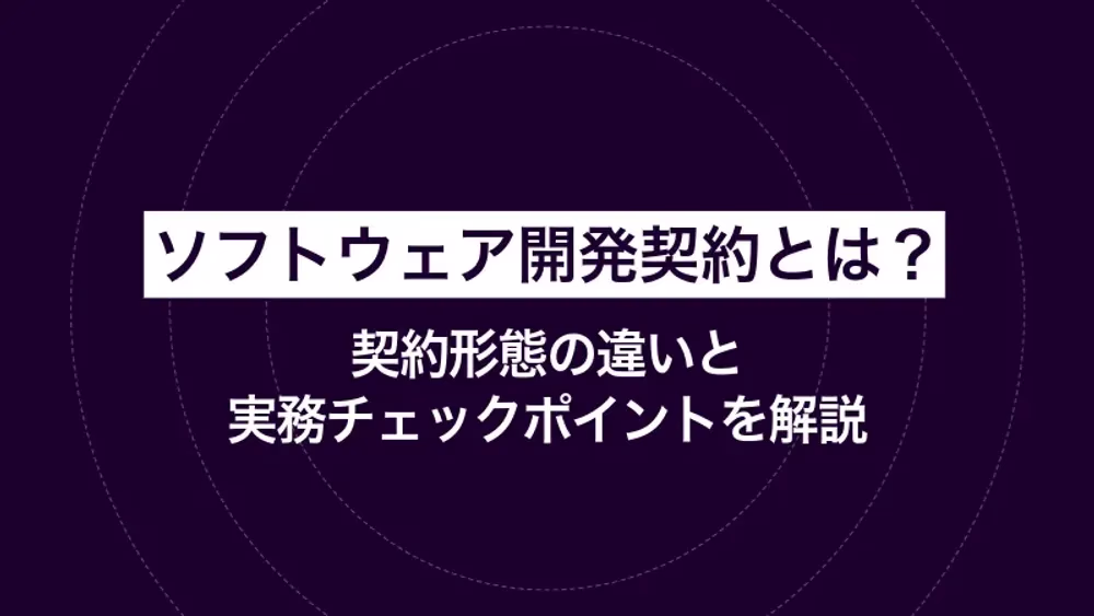 ソフトウェア開発契約とは？契約形態の違いと実務チェックポイントを解説