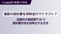 複数の契約書を同時並行でドラフト？ 法務向け領域専門AIで契約書作成を効率化する方法