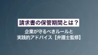 請求書の保管期間とは？ 企業が守るべきルールと実践的アドバイス【弁護士監修】