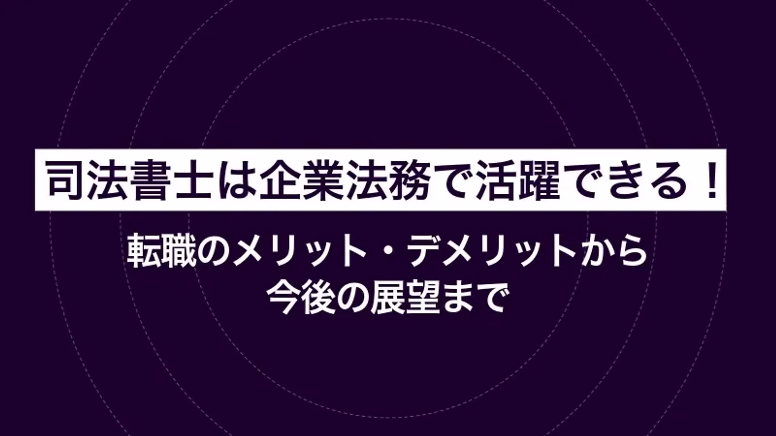 司法書士は企業法務で活躍できる！転職のメリット・デメリットから今後の展望まで