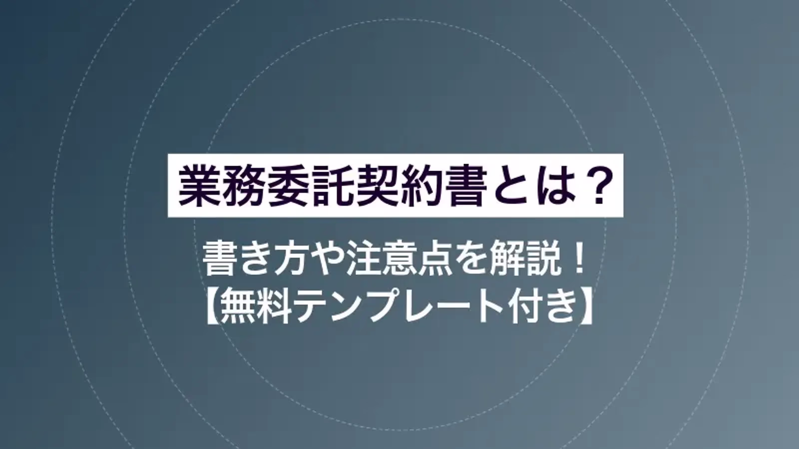 業務委託契約書とは? 書き方や注意点を解説!【無料テンプレート付き】