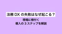 法務DXの失敗はなぜ起こる？現場に根付く導入の3ステップを解説