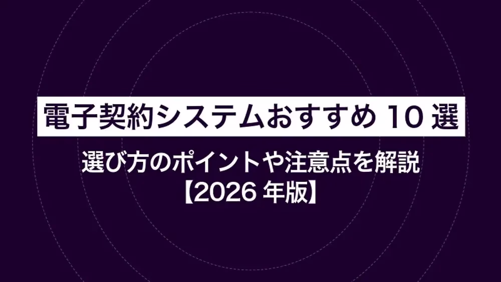 電子契約システムおすすめ10選｜選び方のポイントや注意点を解説【2026年版】