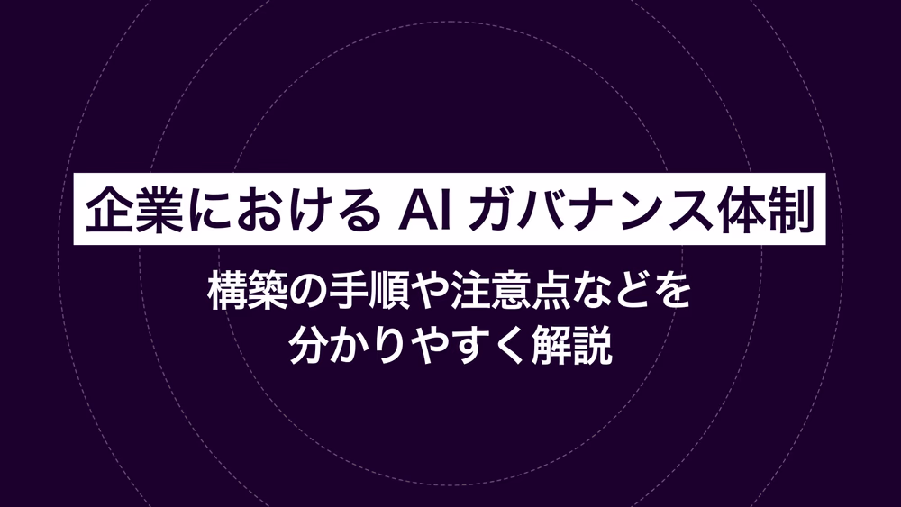 企業におけるAIガバナンス体制｜構築の手順や注意点などを分かりやすく解説