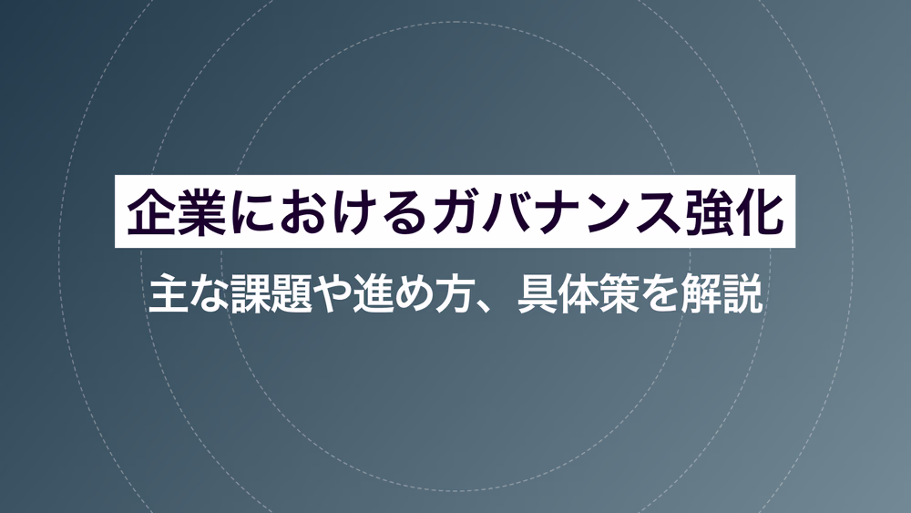 企業におけるガバナンス強化｜主な課題や進め方、具体策を解説