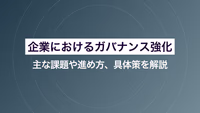 企業におけるガバナンス強化｜主な課題や進め方、具体策を解説